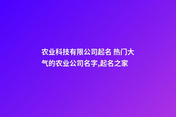 农业科技有限公司起名 热门大气的农业公司名字,起名之家